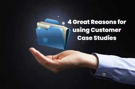 4 Great Reasons for using Customer Case Studies