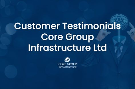 Customer Testimonials Core Group Infrastructure Ltd